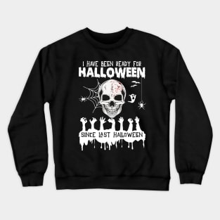 I Have Been Ready For Halloween Since Last Halloween Crewneck Sweatshirt